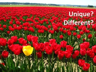 Unique?
Different?
 