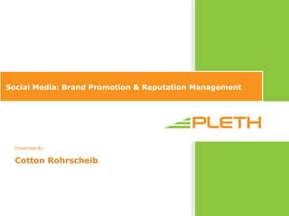 Social Media: Brand Promotion & Reputation Management
Presented By:
Cotton Rohrscheib
 