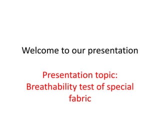 Welcome to our presentation
Presentation topic:
Breathability test of special
fabric
 