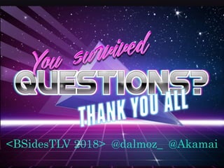 <BSidesTLV 2018> @dalmoz_ @Akamai
 