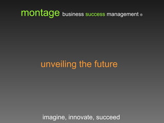 montage   business  success  management  ® imagine, innovate, succeed unveiling the future  