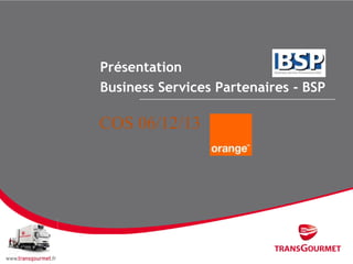 Présentation
Business Services Partenaires - BSP

COS 06/12/13

 