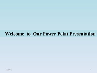 Welcome  to  Our Power Point Presentation  12/24/11 