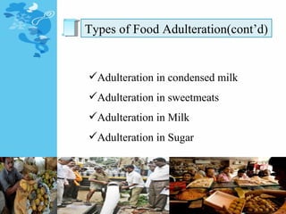 Types of Food Adulteration(cont’d) Adulteration in condensed milk Adulteration in sweetmeats Adulteration in Milk Adulteration in Sugar 12/24/11 