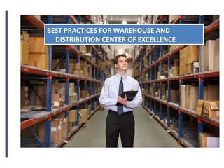 BEST PRACTICES FOR WAREHOUSE AND
DISTRIBUTION CENTER OF EXCELLENCE
BEST PRACTICES FOR WAREHOUSE AND
DISTRIBUTION CENTER OF EXCELLENCE
 