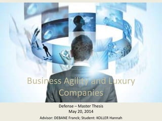 Business Agility and Luxury
Companies
Defense – Master Thesis
May 20, 2014
Advisor: DEBANE Franck; Student: KOLLER Hannah
 