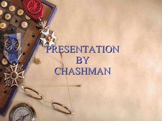 PRESENTATION BY CHASHMAN 