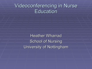 Videoconferencing in Nurse Education ,[object Object],[object Object],[object Object]