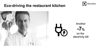 Eco-driving the restaurant kitchen 
Another 
-7% 
on the 
electricity bill 
 