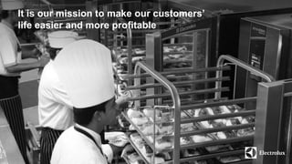 It is our mission to make our customers’ 
life easier and more profitable 
 