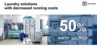 Laundry solutions 
with decreased running costs 
50% 
water savings 
 
