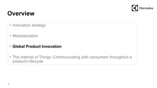 Overview 
17 
• Innovation strategy 
• Modularization 
• Global Product Innovation 
• The Internet of Things: Communicating with consumers throughout a 
product’s lifecycle 
 