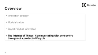 Overview 
24 
• Innovation strategy 
• Modularization 
• Global Product Innovation 
• The Internet of Things: Communicating with consumers 
throughout a product’s lifecycle 
 