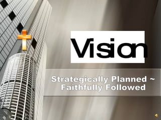 Vision Strategically Planned ~  Faithfully Followed 