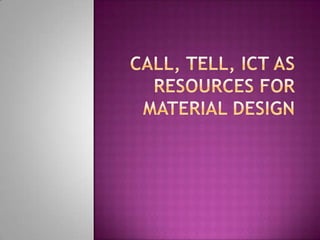 CALL, TELL, ICT as Resources for Material Design 