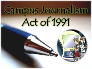 What is this ACT all about?
               R.A. 7079
      Campus Journalism Act of 1991

“AN ACT PROVIDING FOR THE DEVELO...
