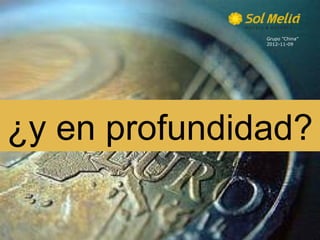 Grupo ”China”
               2012-11-09




¿y en profundidad?
 