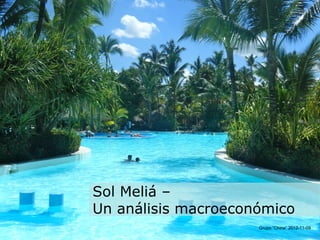 Grupo ”China”
                        2012-11-09




Sol Meliá –
Un análisis macroeconómico
                     Grupo ”China” 2012-11-09
 