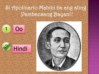 Si Apolinario Mabini ba ang ating
      Pambansang Bayani?

    Oo
    Yes



    No
   Hindi
 