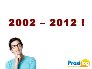 2002 – 2012 !
 