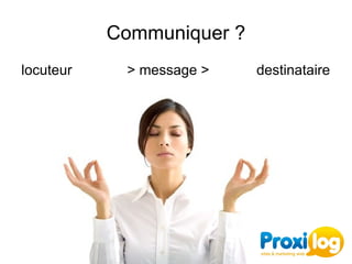 Communiquer ?
locuteur              > message >            destinataire
 
