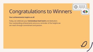 9
Congratulations to Winners
Your achievements inspire us all
Today, we celebrate your tremendous hard work and dedication.
Your outstanding achievements serve as a reminder of the heights we
can reach through commitment and passion.