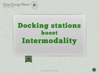 Docking stations
      boost
 Intermodality


                                                    1
     Clean	
  Energy	
  Planet	
  -­‐	
  2011	
  
 