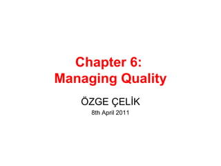 Chapter 6:  Managing Quality ÖZGE ÇELİK 8th April 2011 