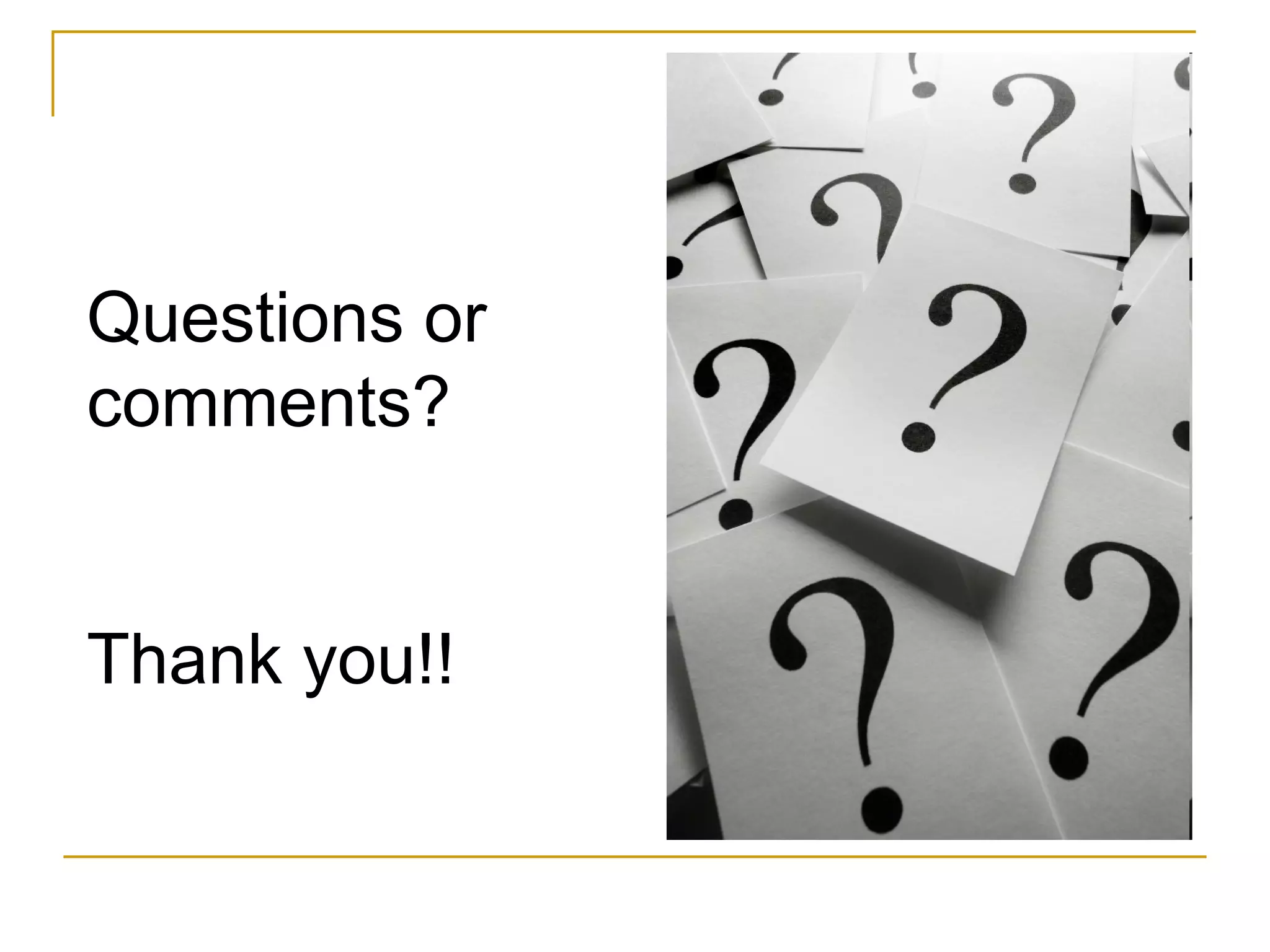 Questions or comments? Thank you!!  