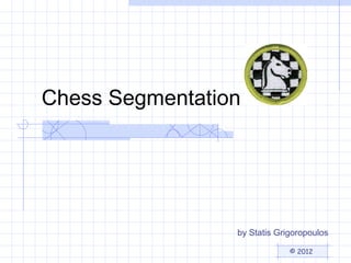 Chess Segmentation

by Statis Grigoropoulos
© 2012

 