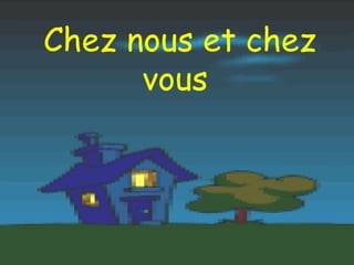 Chez nous et chez vous
