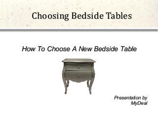 Choosing Bedside TablesChoosing Bedside Tables
How To Choose A New Bedside TableHow To Choose A New Bedside Table
Presentation byPresentation by
MyDealMyDeal
 