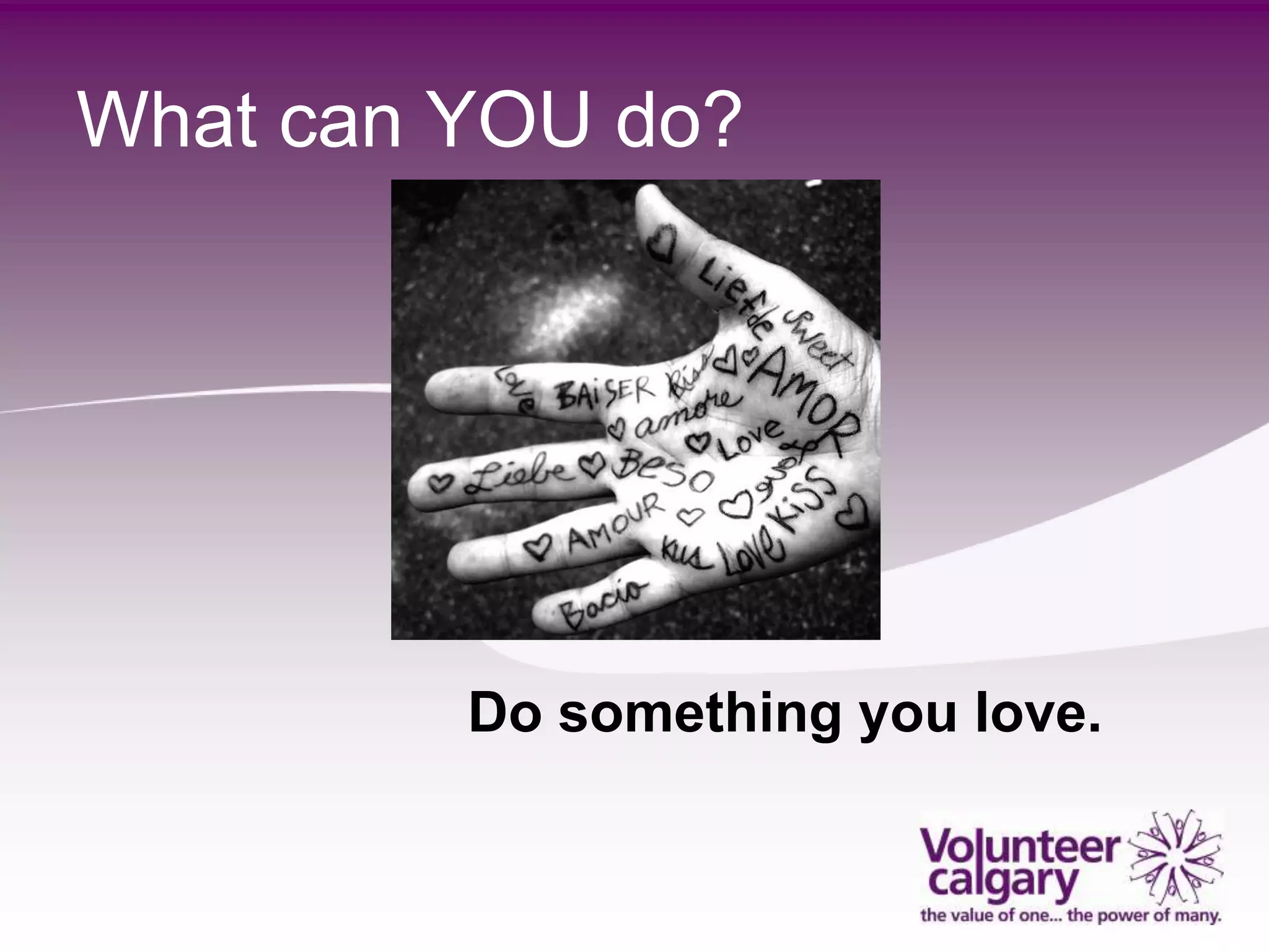 What can YOU do?




         Do something you love.
 