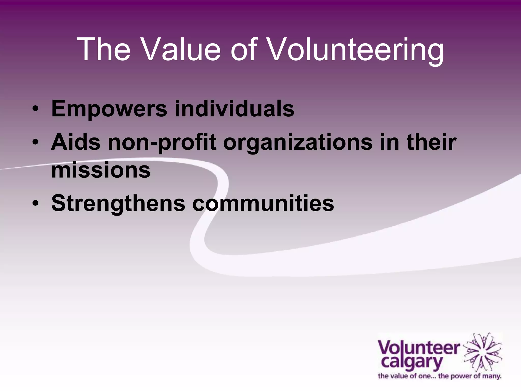 The Value of Volunteering
• Empowers individuals
• Aids non-profit organizations in their
  missions
• Strengthens communities
 