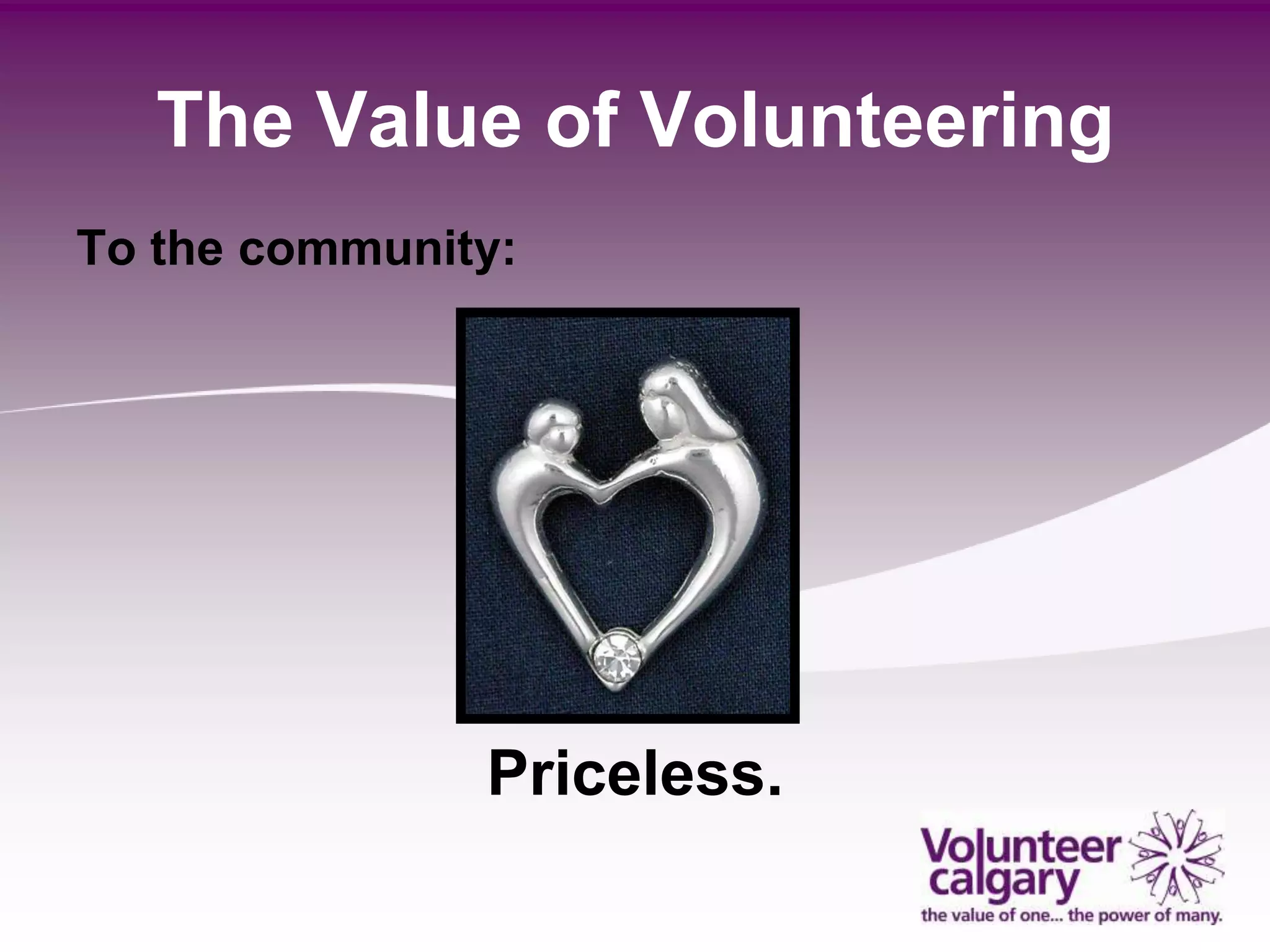 The Value of Volunteering
To the community:




               Priceless.
 