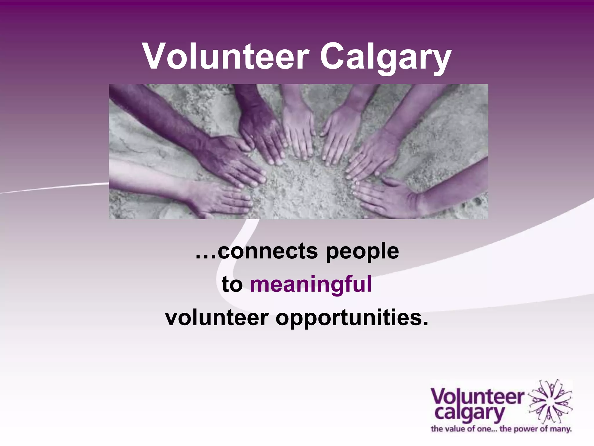 Volunteer Calgary




   …connects people
      to meaningful
 volunteer opportunities.
 