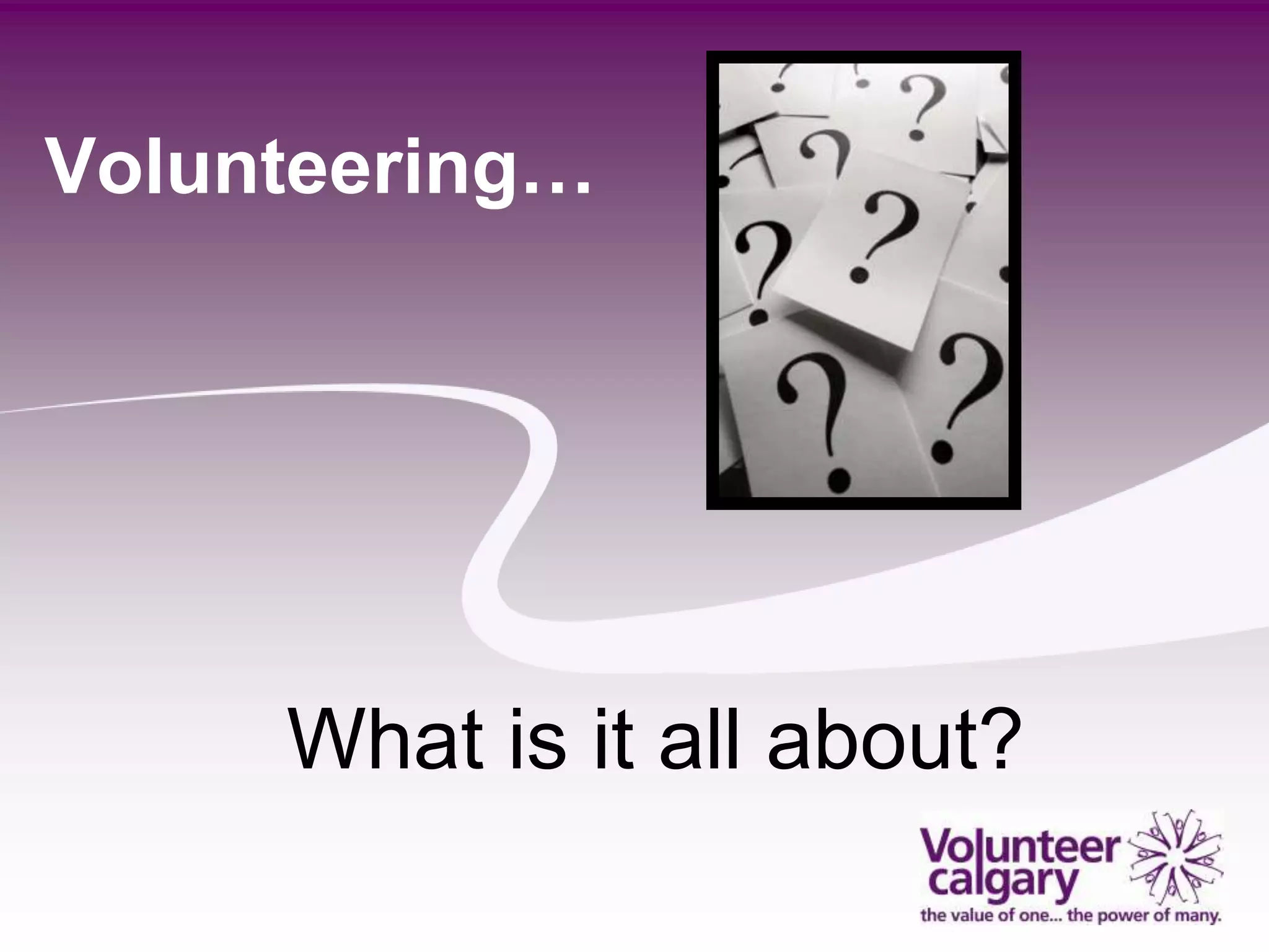 Volunteering…




     What is it all about?
 