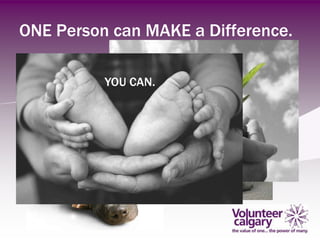 ONE Person can MAKE a Difference.

          YOU CAN.
 