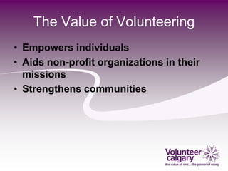 The Value of Volunteering
• Empowers individuals
• Aids non-profit organizations in their
  missions
• Strengthens communities
 