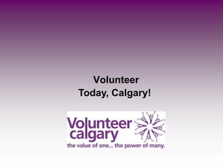 Volunteer
Today, Calgary!
 