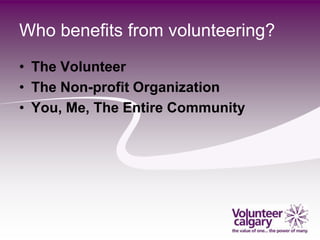 Who benefits from volunteering?
• The Volunteer
• The Non-profit Organization
• You, Me, The Entire Community
 