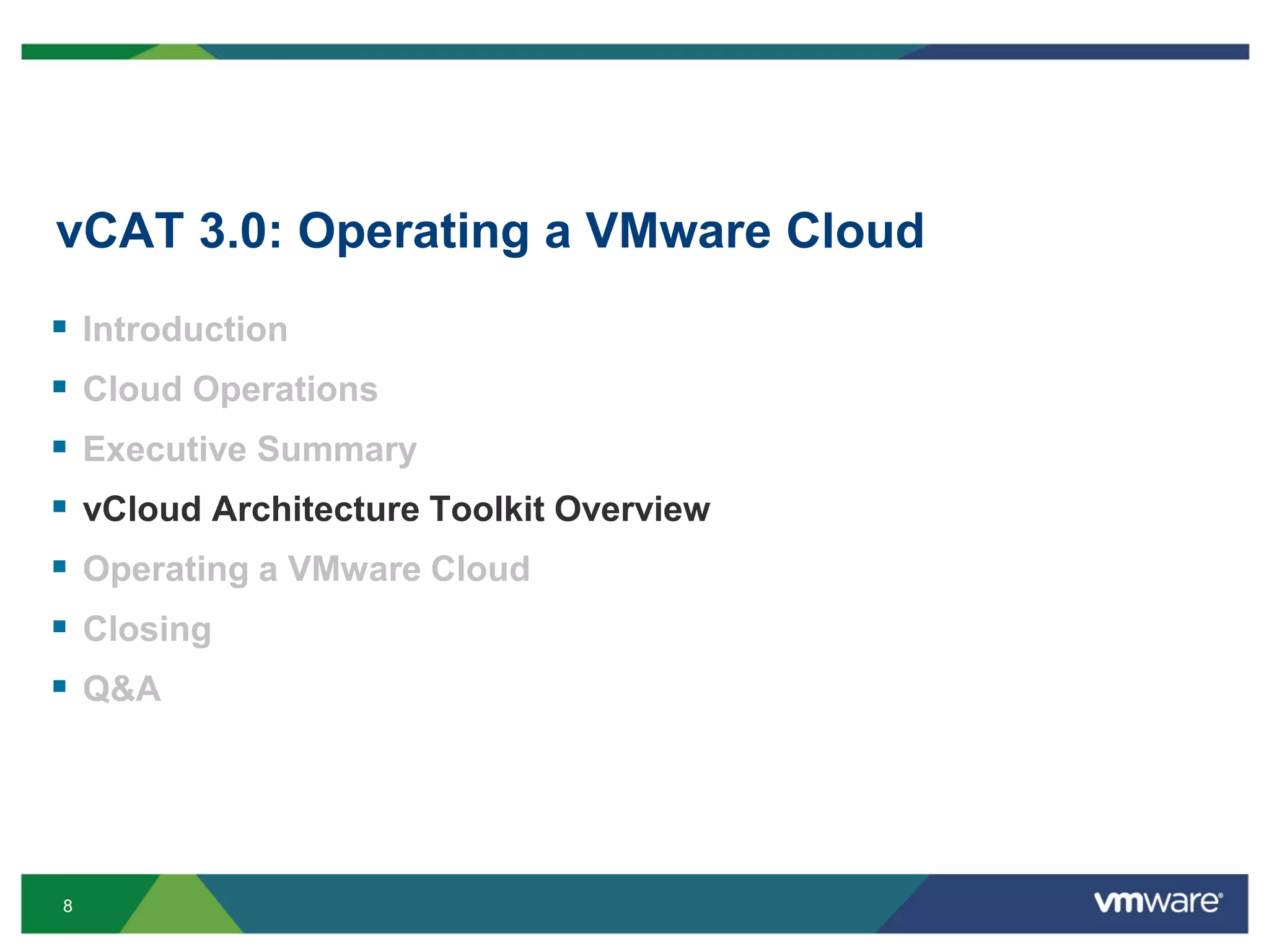8
vCAT 3.0: Operating a VMware Cloud
 Introduction
 Cloud Operations
 Executive Summary
 vCloud Architecture Toolkit Overview
 Operating a VMware Cloud
 Closing
 Q&A
 