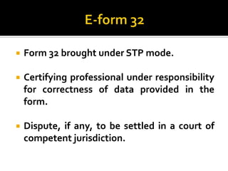 E-form 32<br />Form 32 brought under STP mode.<br />Certifying professional under responsibility for correctness of data p...
