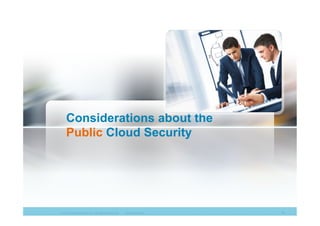 © 2010 Cisco Systems, Inc. All rights reserved. Cisco Systems 4
Considerations about the
Public Cloud Security
 