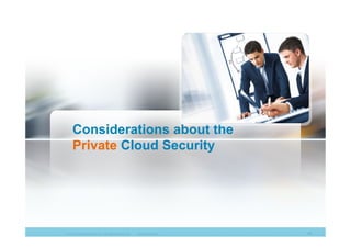 © 2010 Cisco Systems, Inc. All rights reserved. Cisco Systems 44
Considerations about the
Private Cloud Security
 