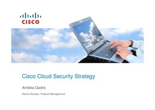 Ambika Gadre
Senior Director, Product Management
Cisco Cloud Security Strategy
 