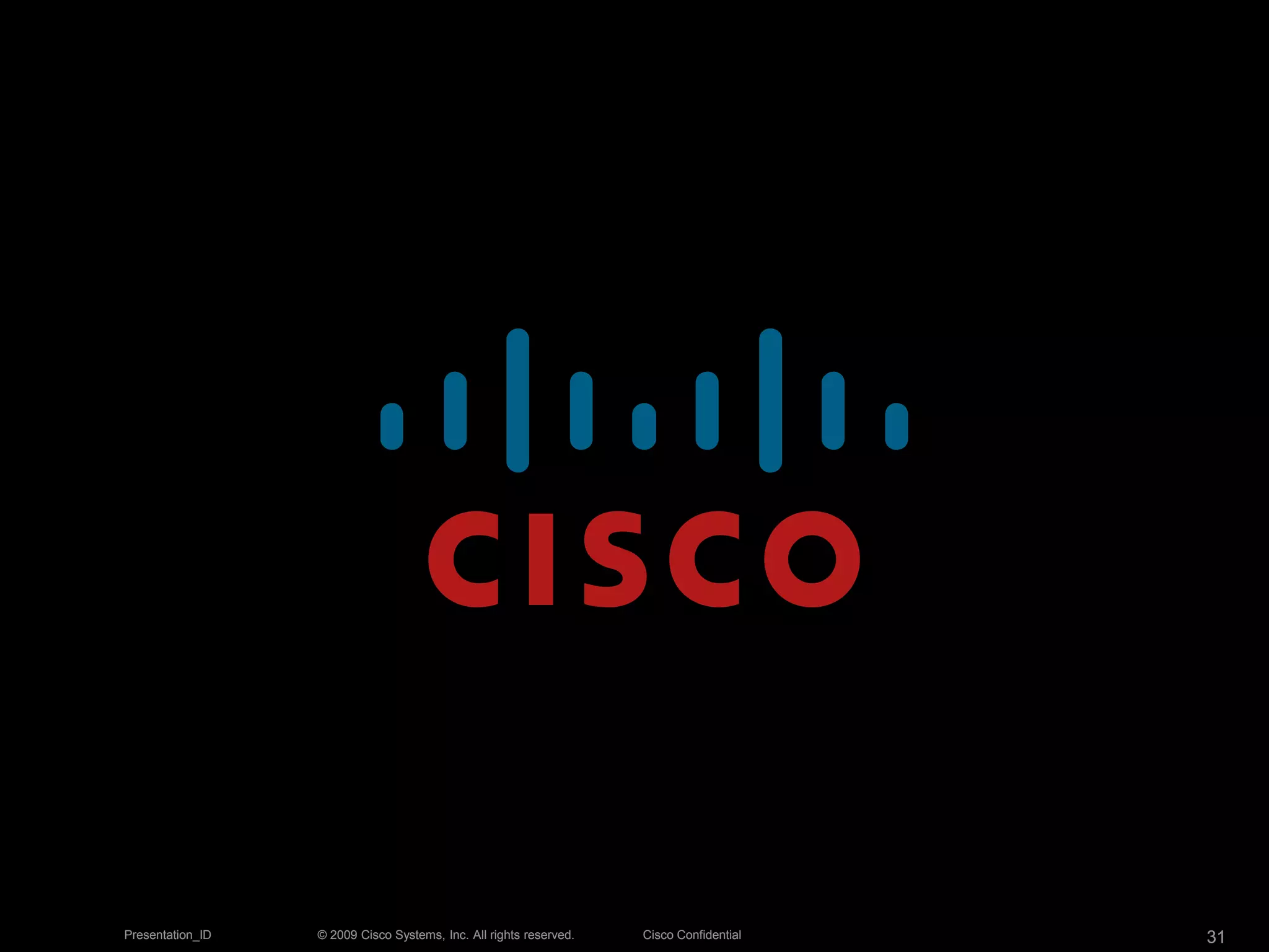 © 2009 Cisco Systems, Inc. All rights reserved. Cisco ConfidentialPresentation_ID 31© 2009 Cisco Systems, Inc. All rights reserved. Cisco ConfidentialPresentation_ID 3131
 