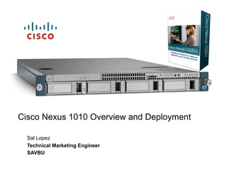 Sal Lopez
Technical Marketing Engineer
SAVBU
Cisco Nexus 1010 Overview and Deployment
Software Switch for VMware
vSphere and vCloud Director
 