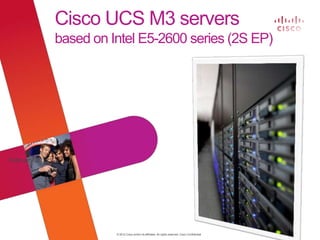 © 2012 Cisco and/or its affiliates. All rights reserved. Cisco Confidential
February 2012
Cisco UCS M3 servers
based on Intel E5-2600 series (2S EP)
 