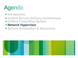 Cisco Confidential© 2010 Cisco and/or its affiliates. All rights reserved. 16
 Introduction
 Unified Service Delivery Architecture
 Unified Computing System
 Network Hypervisor
 Service Automation & Assurance
 